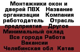 Монтажники окон и дверей ПВХ › Название организации ­ Компания-работодатель › Отрасль предприятия ­ Другое › Минимальный оклад ­ 1 - Все города Работа » Вакансии   . Челябинская обл.,Катав-Ивановск г.